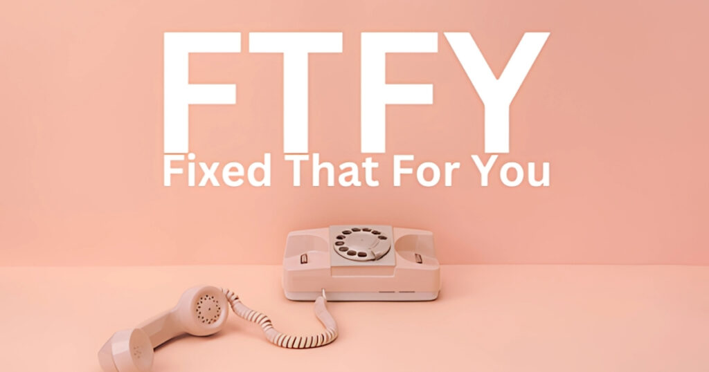 FTFY Means Fixed that for you